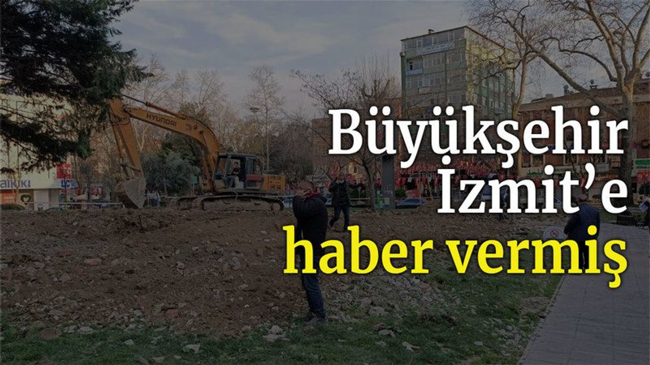 Büyükşehir, İzmit’e haber vermiş